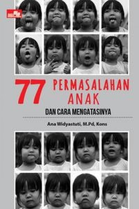 77 PERMASALAHAN ANAK DAN CARA MENGATASINYA