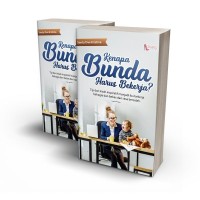 Kenapa Bunda Harus Bekerja: Tip dan kisah inspiratif menjadi ibu bekerja bahagia dan bebas dari rasa bersalah