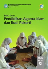 PENDIDIKAN AGAMA ISLAM DAN BUDI PEKERTI UNTUK SMA/ MA/ SMK/ MAK KELAS XI: BUKU GURU