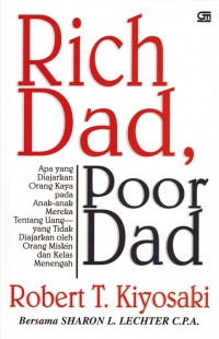 RICH DAD, POOR DAD: APA YANG DIAJARKAN ORANG KAYA PADA ANAK-ANAK MEREKA TENTANG UANG- YANG TIDAK DIAJARKAN OLEH ORANG MISKIN DAN KELAS MENENGAH