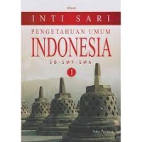 INTI SARI : PENGETAHUAN UMUM INDONESIA SD - SMP - SMA (Jilid 1)