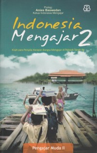 INDONESIA MENGAJAR 2: KISAH PARA PENGAJAR MUDA DI PELOSOK NEGERI