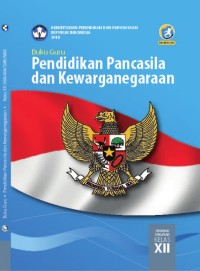 PENDIDIKAN PANCASILA DAN KEWARGARAAN UNTUK SMA/ MA/ SMK/ MAK KELAS XII: BUKU GURU