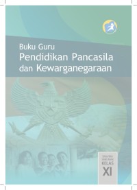 PENDIDIKAN PANCASILA DAN KEWARGARAAN UNTUK SMA/ MA/ SMK/ MAK KELAS XI: BUKU GURU