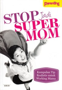 STOP JADI SUPER MOM: KUMPULAN TIP REALISTIS UNTUK WORKING MAMA