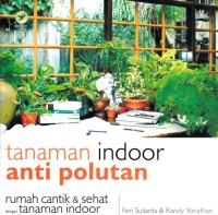 TANAMAN INDOOR ANTI POLUTAN: RUMAH CANTIK & SEHAT DENGAN TANAMAN INDOOR